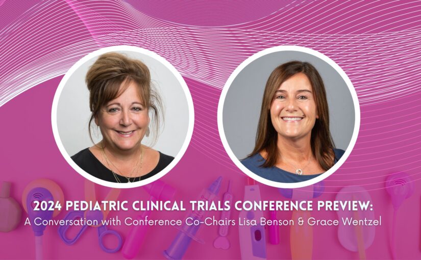 2024 Pediatric Clinical Trials Conference Preview: A Conversation with Conference Co-Chairs Lisa Benson & Grace Wentzel