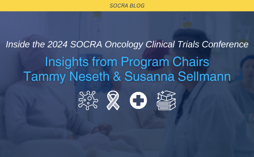 Inside the 2024 SOCRA Oncology Clinical Trials Conference: Insights from Program Chairs Tammy Neseth & Susanna Sellmann 